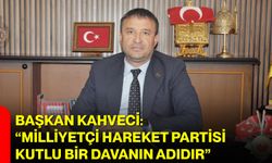 Başkan Kahveci: “Milliyetçi Hareket Partisi Kutlu Bir Davanın Adıdır”
