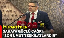 İYİ Parti’den sahaya güçlü çağrı: “Son umut teşkilatlardır”