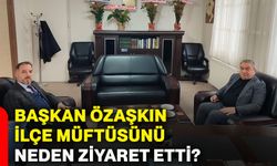 Başkan Özaşkın, İlçe Müftüsünü neden ziyaret etti?