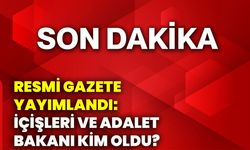Resmi Gazete yayımlandı: İçişleri ve Adalet Bakanı kim oldu?