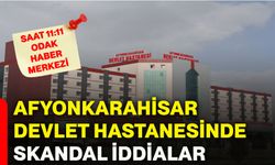 Afyonkarahisar Devlet Hastanesinde skandal iddialar