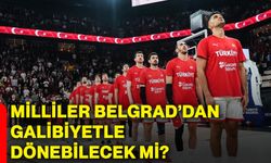Milliler Belgrad’dan galibiyetle dönebilecek mi?