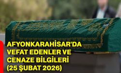 Afyonkarahisar'da vefat edenler ve cenaze bilgileri (25 Şubat 2026)