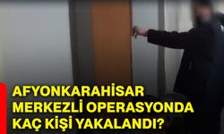Afyonkarahisar merkezli operasyonda kaç kişi yakalandı?
