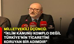 Milletvekili Üçüncü: “İklim kanunu komplo değil, Türkiye’nin ticaretini koruyan bir adımdır”