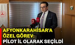 Afyonkarahisar’a özel görev: Pilot il olarak seçildi