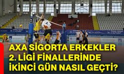 AXA Sigorta Erkekler 2. Ligi Finallerinde ikinci gün nasıl geçti?