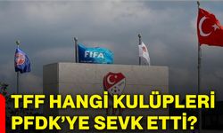 TFF hangi kulüpleri PFDK’ye sevk etti?