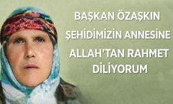 Başkan Özaşkın: Şehidimizin annesine Allah’tan rahmet diliyorum