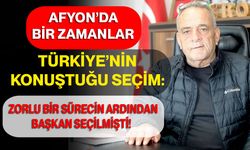 Afyon’da Bir Zamanlar Türkiye’nin Konuştuğu Seçim: Zorlu Bir Sürecin Ardından Başkan Seçilmişti!