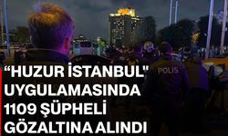 “Huzur İstanbul" uygulamasında 1109 şüpheli gözaltına alındı
