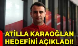 Atilla Karaoğlan hedefini açıkladı!
