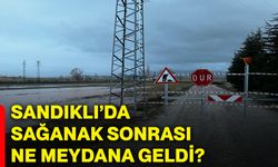 Sandıklı’da sağanak sonrası ne meydana geldi?