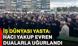 İş dünyası yasta: Hacı Yakup Evren dualarla uğurlandı