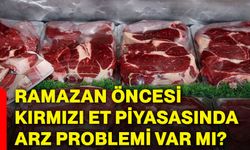 Ramazan öncesi kırmızı et piyasasında arz problemi var mı?