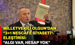 Milletvekili Olgun’dan “3+1 nescafe siyaseti” eleştirisi: “Algı var, hesap yok”