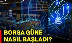 Borsa güne nasıl başladı?