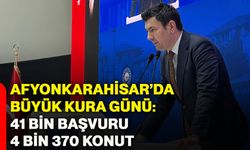 Afyonkarahisar’da büyük kura günü: 41 bin başvuru, 4 bin 370 konut