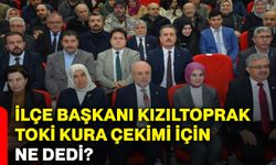 İlçe Başkanı Kızıltoprak TOKİ kura çekimi için ne dedi?
