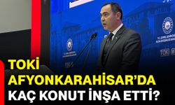 TOKİ Afyonkarahisar’da kaç konut inşa etti?