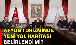 Afyonkarahisar turizminde yeni yol haritası belirlendi mi?
