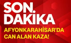 Afyonkarahisar'da can alan kaza!