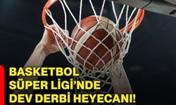 Basketbol Süper Ligi’nde dev derbi heyecanı!