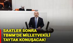 Saatler sonra TBMM’de Milletvekili Taytak konuşacak!