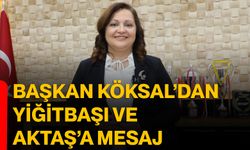 Başkan Köksal’dan Yiğitbaşı ve Aktaş’a mesaj