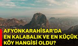 Afyonkarahisar’da en kalabalık ve en küçük köy hangisi oldu?