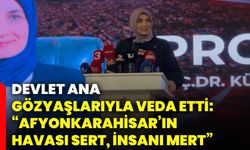 Devlet ana gözyaşlarıyla veda etti: “Afyonkarahisar’ın havası sert, insanı mert”