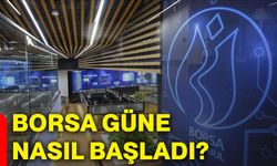 Borsa güne nasıl başladı?
