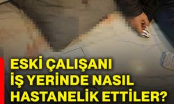 Eski çalışanı iş yerinde nasıl hastanelik ettiler?