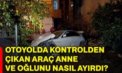 Otoyolda kontrolden çıkan araç anne ve oğlunu nasıl ayırdı?