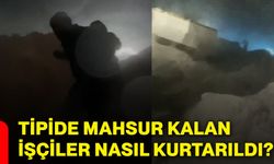 Tipide mahsur kalan işçiler nasıl kurtarıldı?