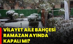 Vilayet Aile Bahçesi Ramazan ayında kapalı mı?