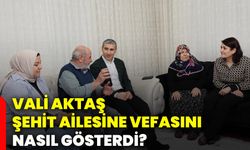 Vali Aktaş, şehit ailesine vefasını nasıl gösterdi?