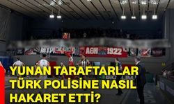 Yunan taraftarlar Türk polisine nasıl hakaret etti?