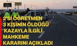 2’si öğretmen 3 kişinin öldüğü kazayla ilgili mahkeme kararını açıkladı