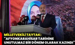 Milletvekili Taytak: “Afyonkarahisar tarihine unutulmaz bir dönem olarak kazındı”