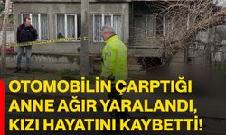 Otomobilin çarptığı anne ağır yaralandı, kızı hayatını kaybetti!