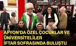 Afyon’da özel çocuklar ve üniversiteliler iftar sofrasında buluştu
