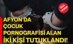 Afyon’da çocuk pornografisi alan iki kişi tutuklandı!