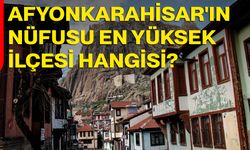 Afyonkarahisar'ın Nüfusu En Yüksek İlçesi Hangisi?