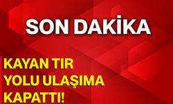 Kayan Tır Yolu Ulaşıma Kapattı!