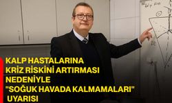Kalp hastalarına kriz riskini artırması nedeniyle "soğuk havada kalmamaları" uyarısı