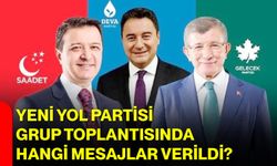 Yeni Yol Partisi Grup Toplantısında Hangi Mesajlar Verildi?
