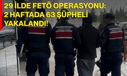 29 İlde FETÖ Operasyonu: 2 Haftada 63 Şüpheli Yakalandı!