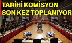 Tarihi Komisyon Son Kez Toplanıyor
