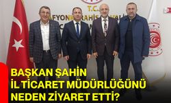 Başkan Şahin İl Ticaret Müdürlüğünü Neden Ziyaret Etti?